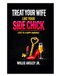 TREAT YOUR WIFE LIKE YOUR SIDE CHICK: A KEY TO A HAPPY MARRIAGE