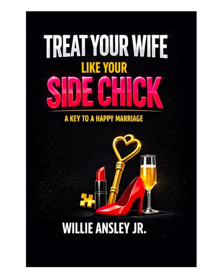TREAT YOUR WIFE LIKE YOUR SIDE CHICK: A KEY TO A HAPPY MARRIAGE